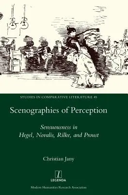 Scénografie vnímania: Vnímavosť u Hegela, Novalisa, Rilkeho a Prousta - Scenographies of Perception: Sensuousness in Hegel, Novalis, Rilke, and Proust