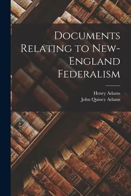 Dokumenty týkajúce sa novoanglického federalizmu - Documents Relating to New-England Federalism