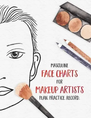 Grafy mužskej tváre pre vizážistov - Plán. Prax. Record: Tvárové schémy pre študentov kozmetiky, divadlo, film a iné - Masculine Face Charts for Makeup Artists - Plan. Practice. Record.: Face Charts for Cosmetology Students, Theater, Film and More