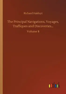 Hlavné plavby, plavby, cesty a objavy...: Diel 8 - The Principal Navigations, Voyages, Traffiques and Discoveries...: Volume 8