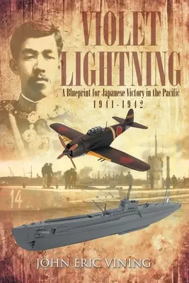Fialový blesk: Plán japonského víťazstva v Tichomorí: 1941 - 1942 - Violet Lightning: A Blueprint for Japanese Victory in the Pacific: 1941-1942