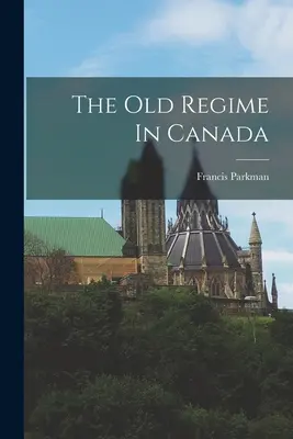 Starý režim v Kanade - The Old Regime In Canada