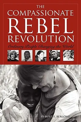 Súcitná revolúcia rebelov: Obyčajní ľudia meniaci svet - The Compassionate Rebel Revolution: Ordinary People Changing the World