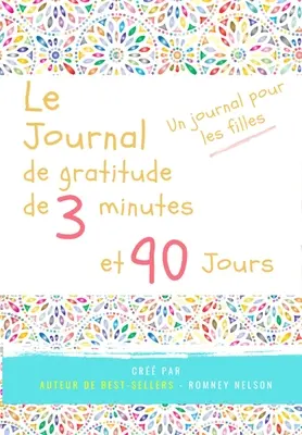 Le journal de gratitude de 3 minutes et 90 jours - Un Journal Pours Les Filles (Denník vďaky za 3 minúty a 90 hodín): Un journal de rflexion positive et de gratitude pour les filles afin - Le journal de gratitude de 3 minutes et 90 jours - Un Journal Pours Les Filles: Un journal de rflexion positive et de gratitude pour les filles afin
