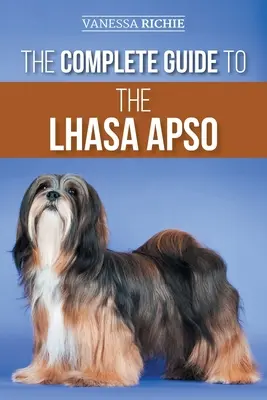 Kompletný sprievodca psom Lhasa Apso: Nájdenie, výchova, výcvik, kŕmenie, cvičenie, socializácia a láska k novému šteniatku Lhasa Apso - The Complete Guide to the Lhasa Apso: Finding, Raising, Training, Feeding, Exercising, Socializing, and Loving Your New Lhasa Apso Puppy