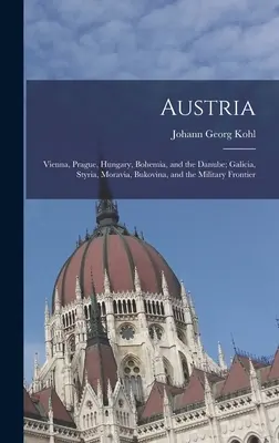 Rakúsko: Viedeň, Praha, Uhorsko, Čechy a Dunaj; Galícia, Štajersko, Morava, Bukovina a vojenská hranica - Austria: Vienna, Prague, Hungary, Bohemia, and the Danube; Galicia, Styria, Moravia, Bukovina, and the Military Frontier
