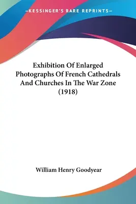 Výstava zväčšených fotografií francúzskych katedrál a kostolov vo vojnovej zóne (1918) - Exhibition Of Enlarged Photographs Of French Cathedrals And Churches In The War Zone (1918)