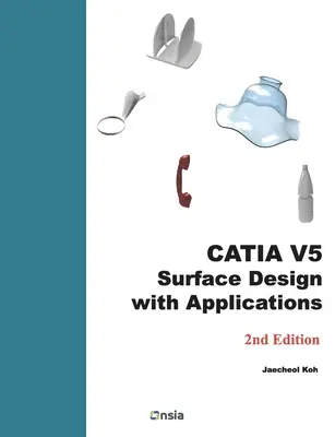 CATIA V5 Surface Design with Applications: A Step by Step Guide: A Step by Step Guide: A Step by Step Guide: A Step by Step Guide: A Step by Step Guide - CATIA V5 Surface Design with Applications: A Step by Step Guide
