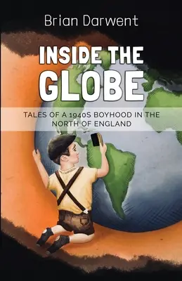Vnútri zemegule: Príbehy z chlapčenského života na severe Anglicka v 40. rokoch 20. storočia - Inside the Globe: Tales of a 1940s Boyhood in the North of England