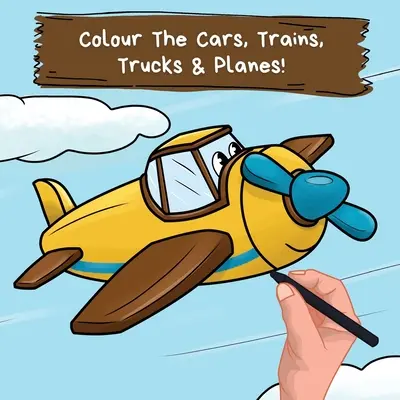 Vyfarbuj autá, vlaky, nákladné autá a lietadlá: Zábavné vyfarbovačky pre deti od 2 do 6 rokov - Colour the Cars, Trains, Trucks & Planes: A Fun Colouring Book For 2-6 Year Olds