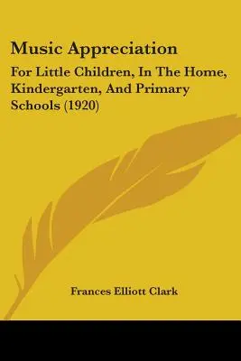 Ocenenie hudby: Pre malé deti v domácnosti, materskej škole a základných školách (1920) - Music Appreciation: For Little Children, In The Home, Kindergarten, And Primary Schools (1920)
