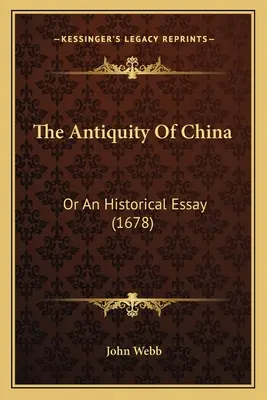 Starovek Číny: An Historical Essay (1678) - The Antiquity Of China: Or An Historical Essay (1678)