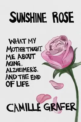 Slnečná ruža: Čo ma moja matka naučila o starnutí, Alzheimerovej chorobe a konci života - Sunshine Rose: What My Mother Taught Me about Aging, Alzheimer's, and the End of Life
