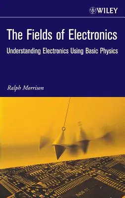Oblasti elektroniky: Pochopenie elektroniky pomocou základov fyziky - The Fields of Electronics: Understanding Electronics Using Basic Physics