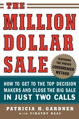 Miliónový predaj: Miliónový predaj: Ako sa dostať k hlavným rozhodovateľom a uzavrieť veľký predaj už po dvoch telefonátoch - The Million Dollar Sale: How to Get to the Top Decision Makers and Close the Big Sale in Just Two Calls