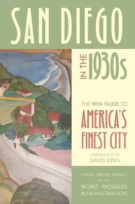 San Diego v 30. rokoch 20. storočia: Sprievodca WPA po najkrajšom meste Ameriky - San Diego in the 1930s: The WPA Guide to America's Finest City