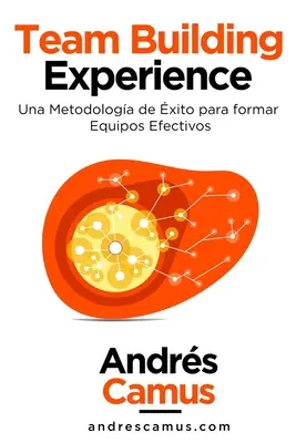 Zážitok z budovania tímu: Una Metodologa de xito para Formar Equipos Efectivos - Team Building Experience: Una Metodologa de xito para Formar Equipos Efectivos