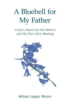 Modrý zvon pre môjho otca: Hviezdička: syn hľadá zmysel svojho otca a svojho vlastného života - A Bluebell for My Father: A Son's Search for His Father's and His Own Life's Meaning