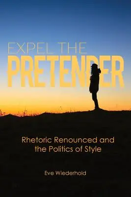 Vyžeňte pretvárku: Odmietnutá rétorika a politika štýlu - Expel the Pretender: Rhetoric Renounced and the Politics of Style