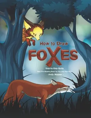Ako nakresliť líšky krok za krokom: Najlepšia kniha na kreslenie líšok pre vás a vaše deti - How to Draw Foxes Step-by-Step Guide: Best Fox Drawing Book for You and Your Kids