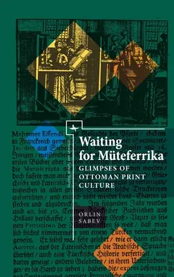 Čakanie na Mteferrika: Pohľad na osmanskú tlačenú kultúru - Waiting for Mteferrika: Glimpses on Ottoman Print Culture