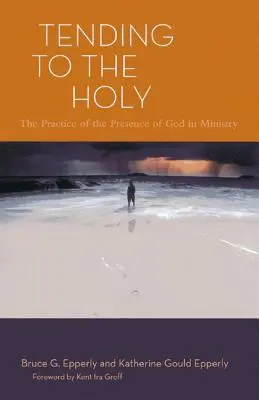 Starostlivosť o svätého: Prax Božej prítomnosti v službe - Tending to the Holy: The Practice of the Presence of God in Ministry