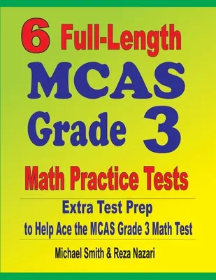 6 plnohodnotných cvičných testov z matematiky pre 3. ročník MCAS: Extra príprava na testovanie, ktorá pomôže zvládnuť test z matematiky MCAS Grade 3 - 6 Full-Length MCAS Grade 3 Math Practice Tests: Extra Test Prep to Help Ace the MCAS Grade 3 Math Test