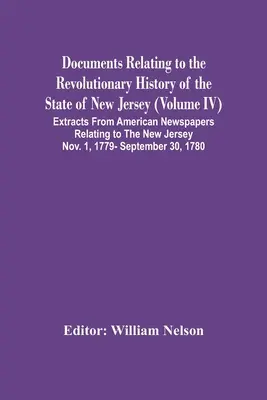 Dokumenty k revolučným dejinám štátu New Jersey (zväzok Iv) Výňatky z amerických novín týkajúce sa New Jersey No - Documents Relating To The Revolutionary History Of The State Of New Jersey (Volume Iv) Extracts From American Newspapers Relating To The New Jersey No