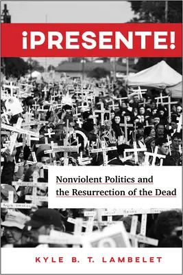 Presente! Nenásilná politika a vzkriesenie mŕtvych - Presente!: Nonviolent Politics and the Resurrection of the Dead