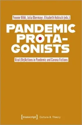 Protagonisti pandémie: (Re)Actions in Pandemic and Corona Fictions: Viral (Re)Actions in Pandemic and Corona Fictions - Pandemic Protagonists: Viral (Re)Actions in Pandemic and Corona Fictions