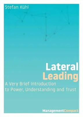Laterálne vedenie: Veľmi stručný úvod do moci, porozumenia a dôvery - Lateral Leading: A Very Brief Introduction to Power, Understanding and Trust