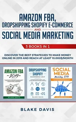 Amazon FBA, Dropshipping Shopify Elektronický obchod a marketing v sociálnych médiách: 3 knihy v 1 - Objavte najlepšie stratégie na zarábanie peňazí online v roku 2019 a R - Amazon FBA, Dropshipping Shopify E-commerce and Social Media Marketing: 3 Books in 1 - Discover the Best Strategies to Make Money Online in 2019 and R