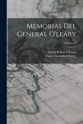 Memorias Del General O'leary; zväzok 30 - Memorias Del General O'leary; Volume 30