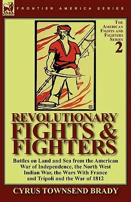 Revolučné boje a bojovníci: Battles on Land and Sea from the American War of Independence, North West Indian War, Wars with France and Tr - Revolutionary Fights & Fighters: Battles on Land and Sea from the American war of Independence, the North West Indian War, the Wars with France and Tr