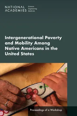 Medzigeneračná chudoba a mobilita pôvodných obyvateľov USA: Zborník z pracovného seminára - Intergenerational Poverty and Mobility Among Native Americans in the United States: Proceedings of a Workshop