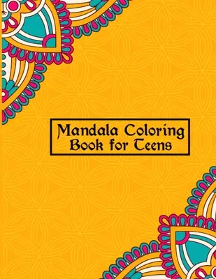 Mandalové maľovanky pre dospievajúcich: Jedinečné a kreatívne mandaly pre tínedžerov: Najlepšie mandaly pre chlapcov a dievčatá s kvetmi, mandalami - Mandala Coloring Book for Teens: Unique & Creative Mandalas for Teenage Coloring Pages - Best Mandalas Design for Boys and Girls With Flowers, Mandala