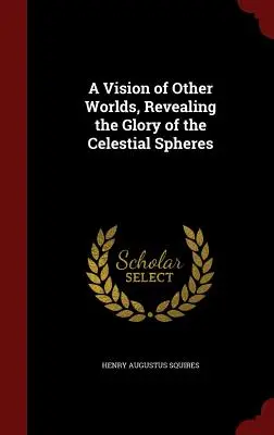 Vízia iných svetov, odhaľujúca slávu nebeských sfér - A Vision of Other Worlds, Revealing the Glory of the Celestial Spheres