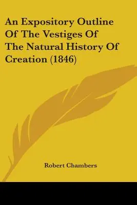 Výkladový náčrt prírodopisu stvorenia (1846) - An Expository Outline Of The Vestiges Of The Natural History Of Creation (1846)