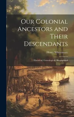 Naši koloniálni predkovia a ich potomkovia: Historické, genealogické a biografické údaje - Our Colonial Ancestors and Their Descendants: Historical, Genealogical, Biographical