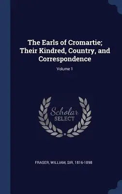 Grófovia z Cromartie; ich príbuzní, krajina a korešpondencia; 1. zväzok - The Earls of Cromartie; Their Kindred, Country, and Correspondence; Volume 1