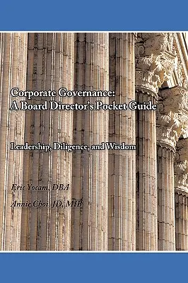 Riadenie spoločnosti: Vreckový sprievodca riaditeľa správnej rady: Vodcovstvo, usilovnosť a múdrosť - Corporate Governance: A Board Director's Pocket Guide: Leadership, Diligence, and Wisdom