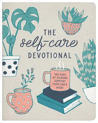 Deviatnik starostlivosti o seba: 180 dní upokojujúcej útechy z Božieho slova - The Self-Care Devotional: 180 Days of Calming Comfort from God's Word