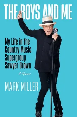 Chlapci a ja: Môj život v superskupine country hudby Sawyer Brown - The Boys and Me: My Life in the Country Music Supergroup Sawyer Brown