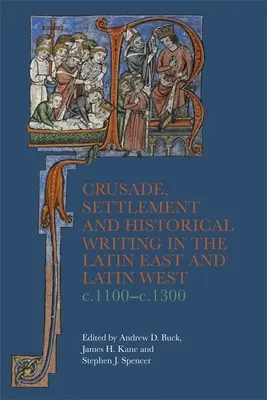 Križiacka výprava, osídlenie a historická spisba na latinskom Východe a latinskom Západe v rokoch 1100 - 1300 - Crusade, Settlement and Historical Writing in the Latin East and Latin West, C. 1100-C.1300
