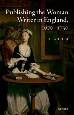 Vydávanie ženských spisovateľov v Anglicku v rokoch 1670 - 1750 - Publishing the Woman Writer in England, 1670-1750