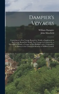 Dampierove cesty: Obsahuje novú plavbu okolo sveta, dodatok k plavbe okolo sveta, dve plavby do Campeachy, di - Dampier's Voyages: Consisting of a New Voyage Round the World, a Supplement to the Voyage Round the World, Two Voyages to Campeachy, a Di