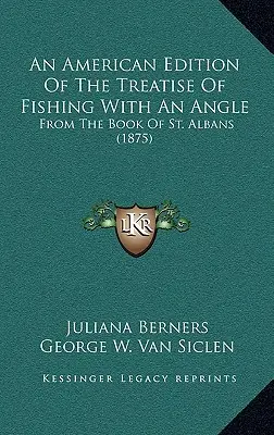 Americké vydanie knihy The Treatise Of Fishing With An Angle: Albans (1875) - An American Edition Of The Treatise Of Fishing With An Angle: From The Book Of St. Albans (1875)