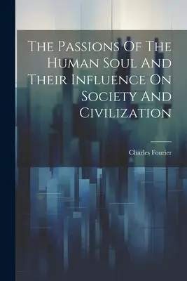 Vášne ľudskej duše a ich vplyv na spoločnosť a civilizáciu - The Passions Of The Human Soul And Their Influence On Society And Civilization
