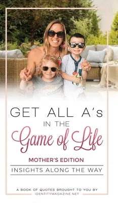 Získajte všetky jedničky v hre života: Poznatky na ceste: Vydanie pre matky - Get All A's in the Game of Life: Insights Along the Way: Mother's Edition