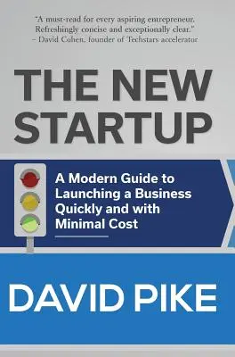 Nový startup: Moderný sprievodca rýchlym rozbehom podnikania s minimálnymi nákladmi - The New Startup: A Modern Guide to Launching a Business Quickly and with Minimal Cost